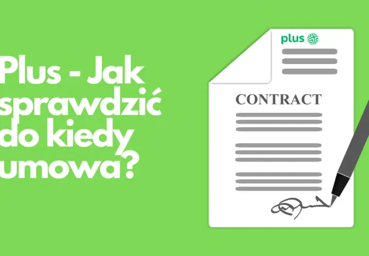 Jak sprawdzić do kiedy mam umowę w Plusie i uniknąć nieprzyjemności