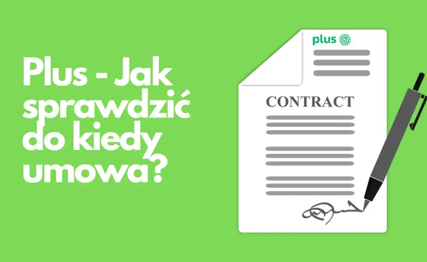 Jak sprawdzić do kiedy mam umowę w Plusie i uniknąć nieprzyjemności