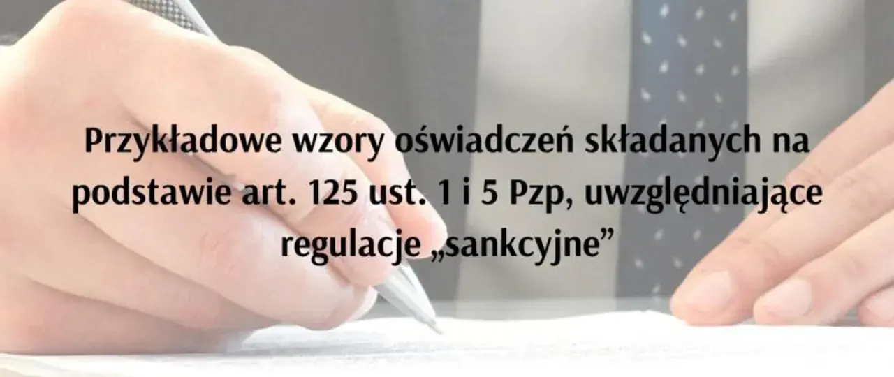 Przykładowe wzory oświadczeń, jak napisać oświadczenie na podstawie art. 125 ust. 1 i 5 Pzp, uwzględniające regulacje "sankcyjne".